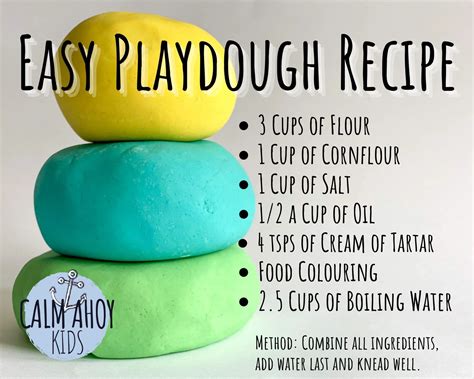 Playdough Recipe. 2 cups plain flour. 1 cup salt. 2 cups water. 2 tbsp oil. 4 tsp cream of tartar. Food colouring. By combining these accessible and affordable ingredients, you will be able to make your very own playdough to have fun with at home! Follow these recipe cards for simple instructions on how to make playdough.